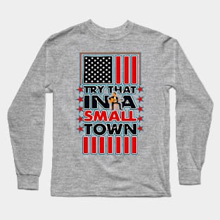 Copy of Try That in A Small Town Shirt, Vintage Try That in A Small Town Flag USA T-Shirt Long Sleeve T-Shirt